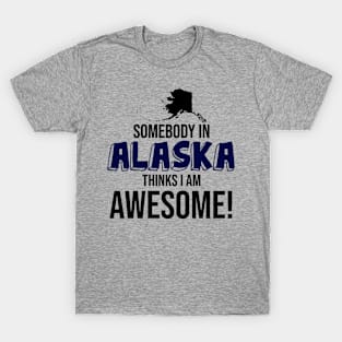 Somebody in Alaska Thinks I Am Awesome T-Shirt